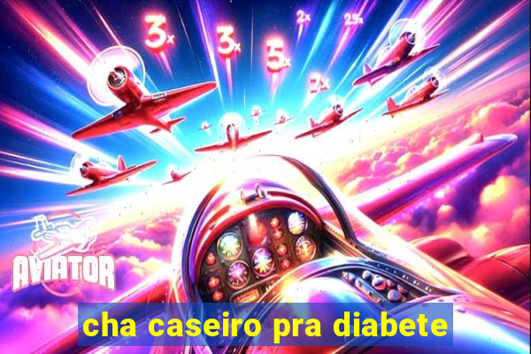 cha caseiro pra diabete